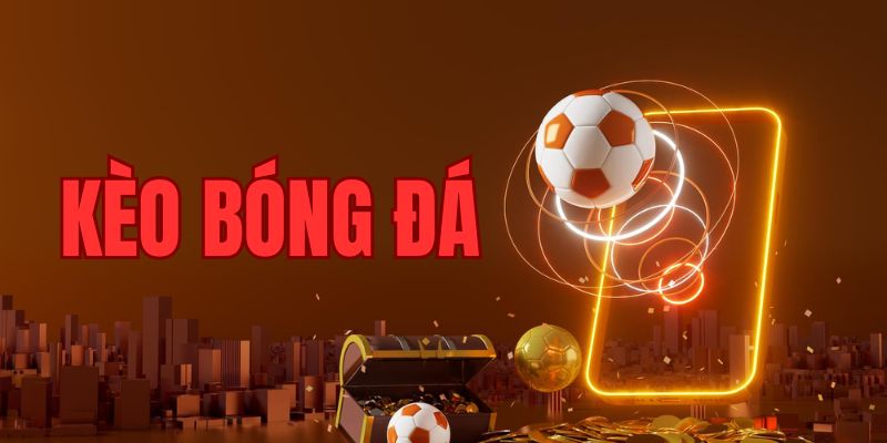 Tìm hiểu khái niệm kèo bóng đá là gì?