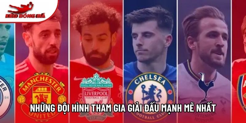 Những đội hình tham gia giải đấu mạnh mẽ nhất